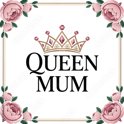 Floral frame with a crown and the text queen mum