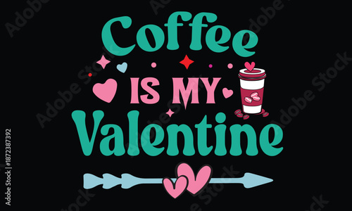 Coffee Is My Valentine T Shirt Design