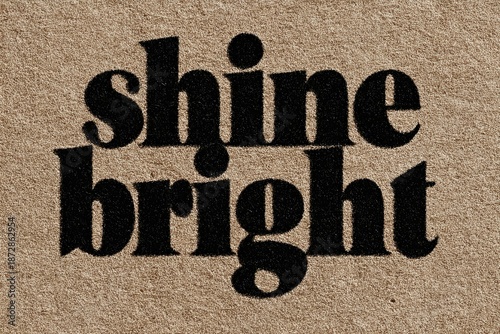 Shine Bright: Bold typography of shine bright command attention, creating a powerful statement of positivity and inspiration, encouraging to embrace your inner light and radiate confidence.