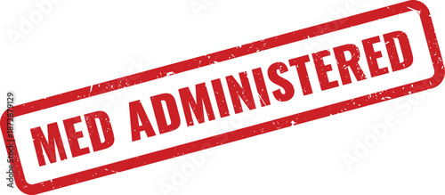 Distinctive red Med Administered grunge rubber stamp indicating medication delivery confirmation and patient care