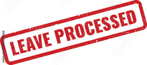Important red grunge rubber stamp marking LEAVE PROCESSED for official human resources documents