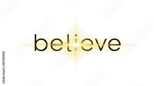 The word 'believe' glows with an ethereal golden light, symbolizing profound hope, unwavering faith, and inner strength, fostering a positive
