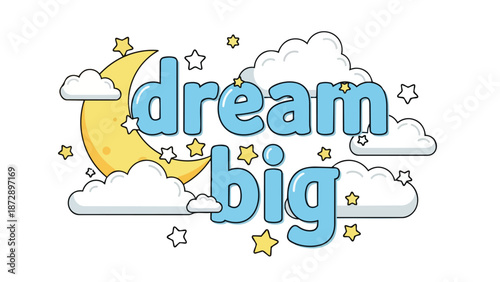 Whimsical 'Dream Big' text in blue, adorned with a yellow crescent moon, soft white clouds, and twinkling stars, inspiring ambition and imaginative