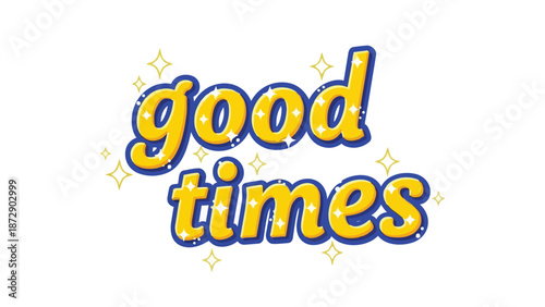 Vibrant yellow and blue text illustration proclaiming 'good times' with sparkling highlights conveying joy and celebration, perfect for uplifting