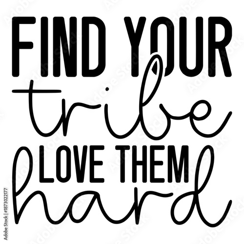 Find Your Tribe Love Them Hard