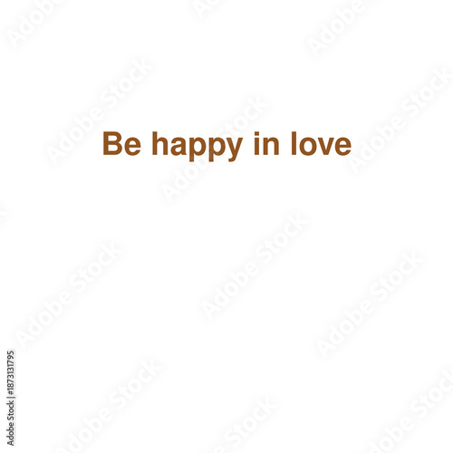 Be Happy in Love Text Isolated White Background