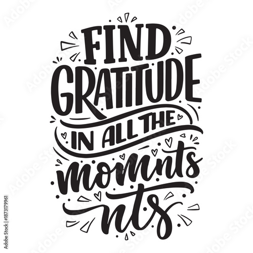 Find gratitude in all the moments lettering. Thankful and mindfulness quote vector design.