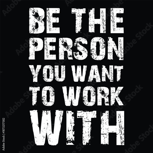 Be the person you want to work with grunge typography. Motivational business quote on black background.
