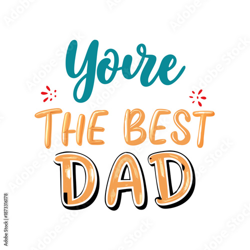 A vibrant and heartfelt message proclaiming 'you're the best dad' in expressive lettering Vector