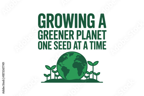 A green globe with seedlings and the slogan Growing a Greener Planet One Seed at a Time