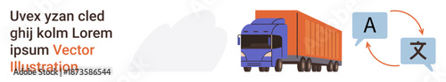 Language services, logistics, global trade, transport operations, delivery systems, multilingual communication. A truck and speech bubbles with translation symbols. Language services and logistics
