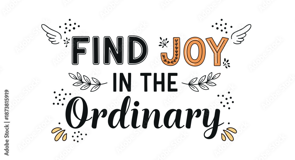 Naklejka premium An inspirational 'Find Joy in the Ordinary' quote with decorative lettering, wings, and leaves, encouraging mindfulness and appreciating simple things.