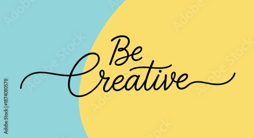 Inspirational 'Be Creative' message in elegant thin line calligraphy set against a modern two-tone background of light blue and yellow.