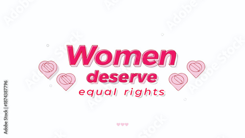 Empowering message of equality 'women deserve equal rights' with pink hearts on white background symbolizing women's rights and feminism movement