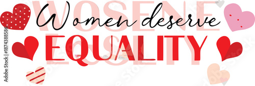 Women deserve equality text with hearts on white background for feminism and social justice