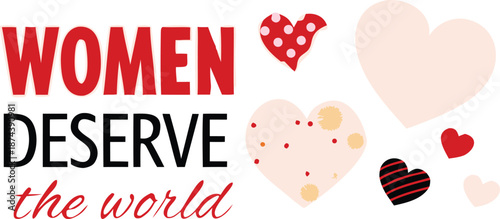 Empowering women equality concept with hearts and text 'women deserve the world' on white background