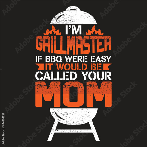I’m Grillmaster If BBQ Were Easy It Would Be Called Your Mom Funny BBQ Quote Typography T Shirt Design