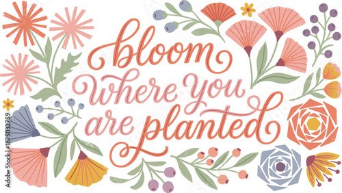 "Bloom Where You Are Planted" Inspirational Typography Design with Floral Illustration