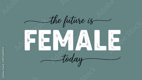 Empowering female typography with distressed lettering on teal background inspirational quote for women's rights and equality