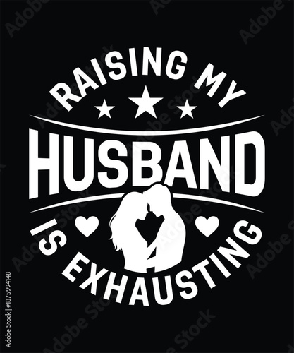 Valentine day raising my husband is exhausting funny wife design