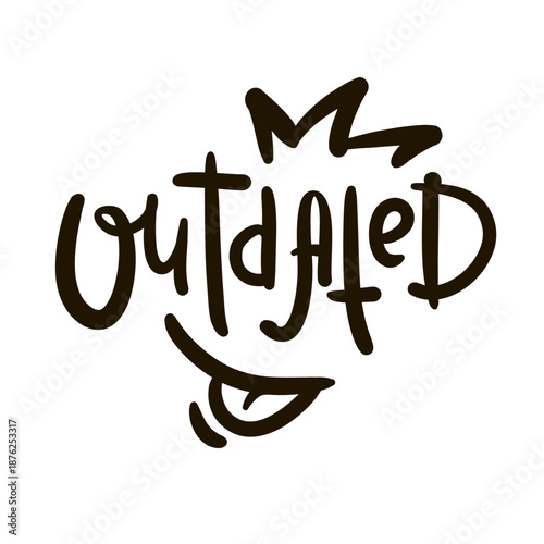 Outdated - inspire motivational quote, slang. Hand drawn lettering. Print for social media content, inspirational poster, t-shirt, bag, cups, card, sticker, badge. Funny writing