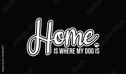 Home is where my dog is t-shirt design for t-shirt quotes or poster svg printable cut file