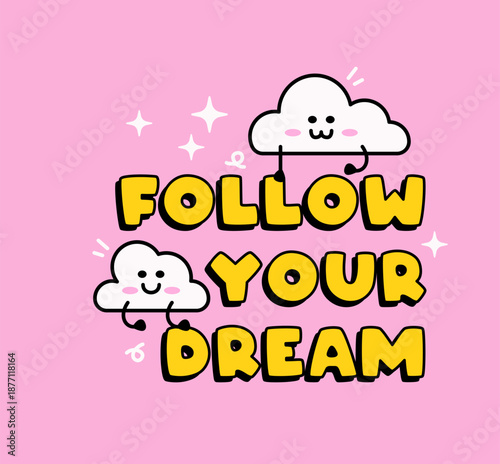 Motivational follow your dream lettering with smiling cloud characters on a pink background. Cute cartoon vector style perfect for posters, kids designs, stickers, and inspirational content