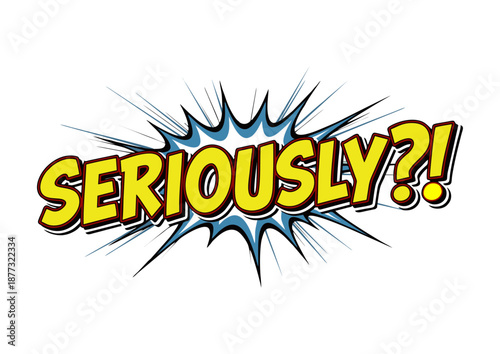 Seriously?! Comic Book Style Text Art With Yellow Letters on a Blue Starburst Background