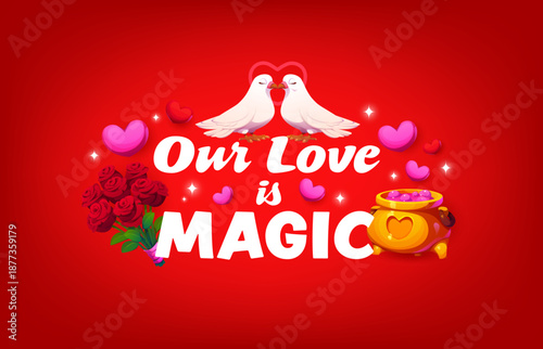 Our love is magic quote greeting card of Valentine's day. Romantic holiday day vector greeting card, Saint Valentine saying. Love day quote with kissing pigeons, love potion in cauldron, roses bouquet