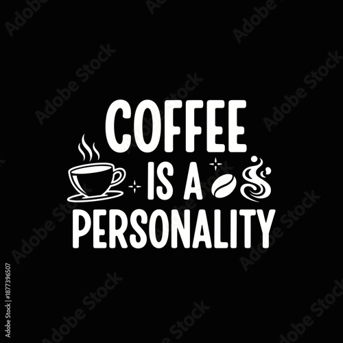 Coffee Is A Personality Statement.