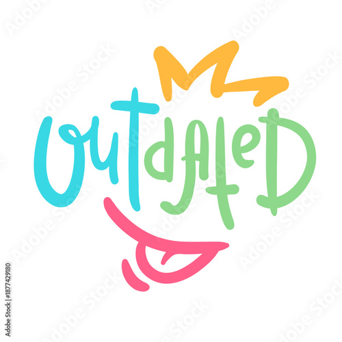 Outdated - inspire motivational quote, slang. Hand drawn lettering. Print for social media content, inspirational poster, t-shirt, bag, cups, card, sticker, badge. Funny writing