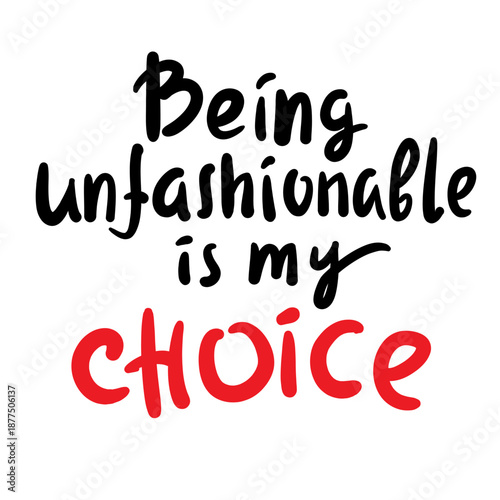 Being unfashionable is my choice - inspire motivational quote. Hand drawn lettering. Print for social media content, inspirational poster, t-shirt, bag, cups, card, sticker, badge. Funny writing