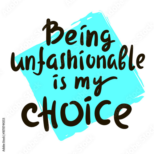 Being unfashionable is my choice - inspire motivational quote. Hand drawn lettering. Print for social media content, inspirational poster, t-shirt, bag, cups, card, sticker, badge. Funny writing