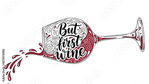 Stylized red wine glass lying on its side with the elegant hand-drawn lettering But first wine inside and splashing red droplets.