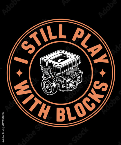 I Still Play With Blocks - Funny Engine Mechanic Car Repair