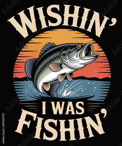 Wishin I Was Fishin Funny Large Mouth Bass Fishing