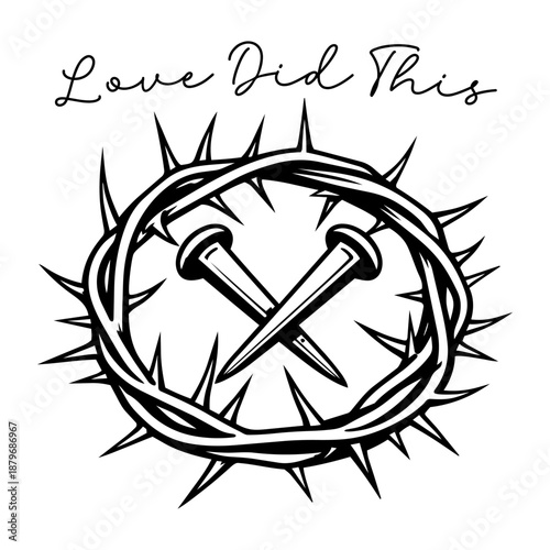 christian cross formed by crown of thorns with nail illustration black and white vector religious easter design with love did this lettering isolated on white background for church print apparel