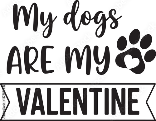 My Dogs Are My Valentine Stacked Bold Text Design with Heart Paw Print Graphic, Fun Valentine's Day Quote for Animal Lovers and Pet Parents , Generative Ai