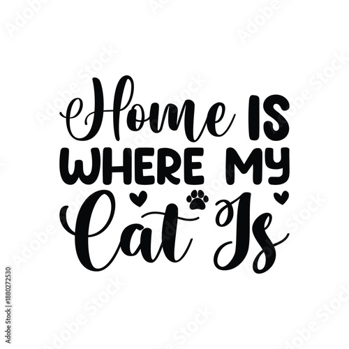 Home Is Where My Cat Is Love Quote, Home Is Where My Cat Is Valentine Design, Home Is Where My Cat Is Cat Lover Quote, Home Is Where My Cat Is Cute Pet Typography, Home Is Where My Cat Is Funny Cat 