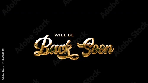Will Be Back Soon Text Animation Gold loopable sign. Elegant metallic lettering for business and retail. High-res video with alpha channel.