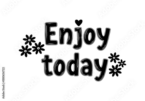 Enjoy Today motivational quote with floral embellishments and heart symbol, inspiring message for a positive outlook