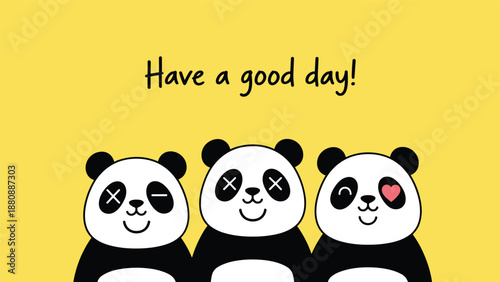 Three cute cartoon pandas with funny winking expressions below the handwritten phrase 'Have a good day!' on a bright yellow background.