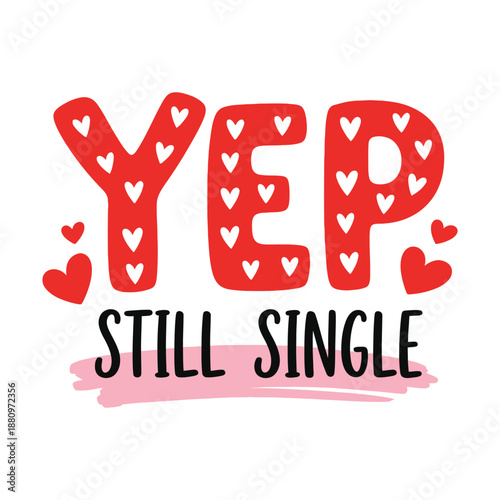 Yep Still Single Funny Valentine Typography Illustration