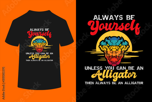 Always Be Yourself Unless You Can Be An Alligator T-Shirt
