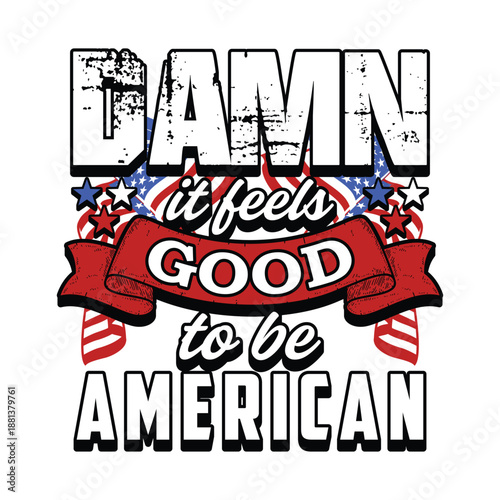 Damn It Feels Good To Be American Typography T-Shirt Design with Patriotic Elements
