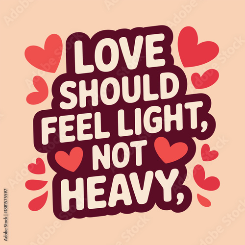 Love should feel light, not heavy: a heartfelt message on relationships and emotional well-being