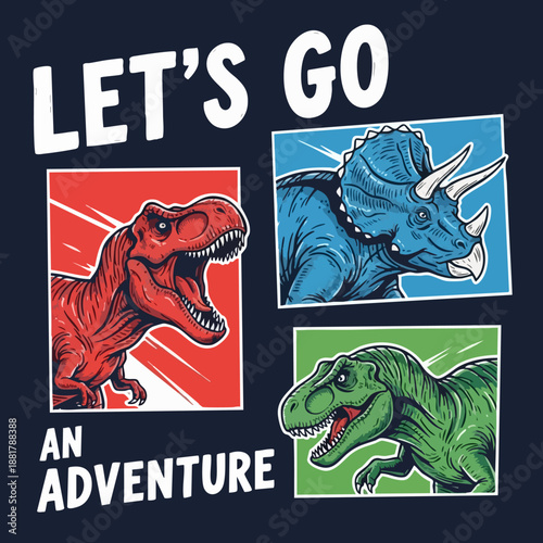 Fun graphic design featuring roaring tyrannosaurus rex and triceratops dinosaurs proclaiming let's go on an adventure