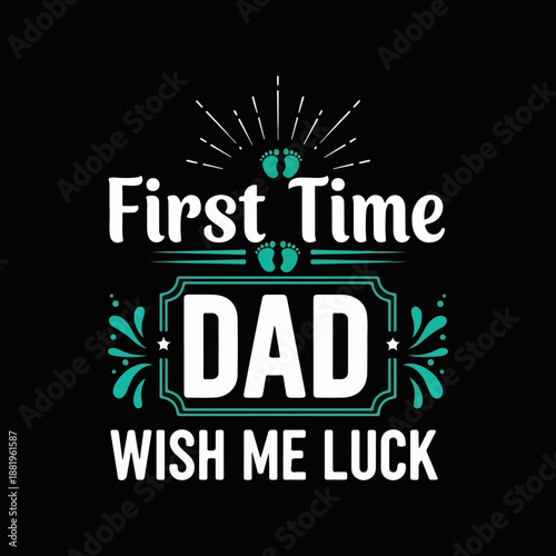 First time dad wish me luck graphic design featuring stylized text and decorative elements celebrating fatherhood and new beginnings in a bold presentation.