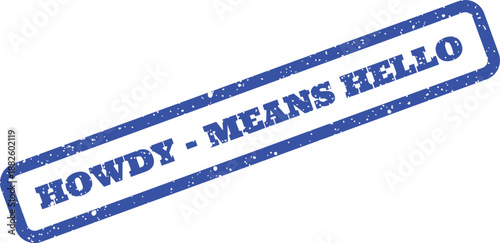 Distressed rubber stamp with a friendly greeting text HOWDY MEANS HELLO ideal for casual communication or labels