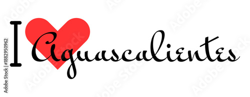 I love Aguascalientes, city of Mexico. Hand drawn letters with red heart. Vector illustration lettering, modern design